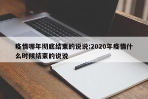 疫情哪年彻底结束的说说:2020年疫情什么时候结束的说说