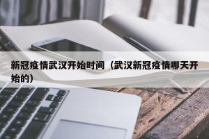 新冠疫情武汉开始时间（武汉新冠疫情哪天开始的）