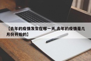 【去年的疫情发生在哪一天,去年的疫情是几月份开始的】