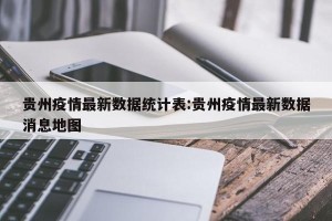 贵州疫情最新数据统计表:贵州疫情最新数据消息地图