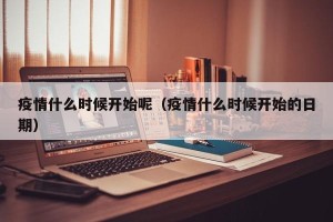 疫情什么时候开始呢（疫情什么时候开始的日期）