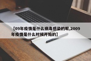 【09年疫情是什么病毒感染的呢,2009年疫情是什么时候开始的】