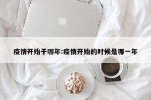 疫情开始于哪年:疫情开始的时候是哪一年