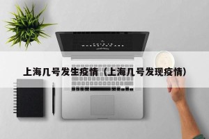 上海几号发生疫情（上海几号发现疫情）