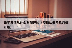 去年疫情从什么时候开始（疫情从去年几月份开始）