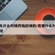 疫情从什么时候开始封城的:疫情什么时候开始封闭