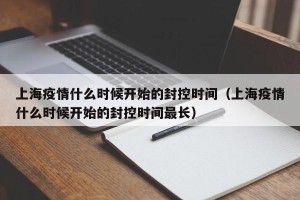 上海疫情什么时候开始的封控时间（上海疫情什么时候开始的封控时间最长）